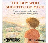 The Boy Who Shouted to Much: A story about honesty, trust, and learning from mistakes