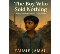 The Boy Who Sold Nothing : (A Story from the Streets, to the World): How a nameless child became a voice for millions.
