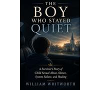 The Boy Who Stayed Quiet: A Survivor's Story of Child Sexual Abuse, Silence, System Failure, and Healing (I Survived!)