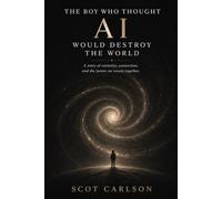 The Boy Who Thought AI Would Destroy The World: A story of curiosity, connection, and the future we create together.
