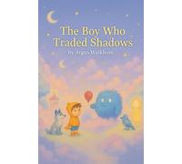 The Boy Who Traded Shadows: A bedtime journey through fear, wonder, and bravery