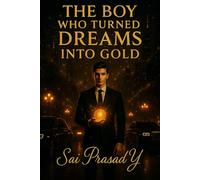 The Boy Who Turned Dreams Into Gold: A Modern Fable of Wealth, Wisdom, and Wonder How One Dreamer Built a Life That Changed the World A Story About ... Lasts Forever: 1 (The Dream Builders Series)