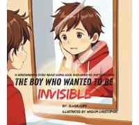 The Boy Who Wanted to Be Invisible: A Heartwarming Story About Doing Good Even When no One’s Watching
