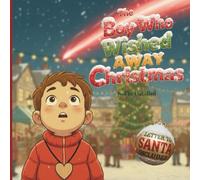 The Boy Who Wished Away Christmas: A Children's Illustrated Christmas Story about love, loss, and believing again, Letter to Santa included, Age 3+