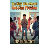 The Boy Who Would Not Stop Praying: An Inspiring Story of Courage, Conviction, and Prayer