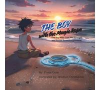 The Boy with the Magic Rope: The Boy Who Lost His Strength and Found Something Greater
