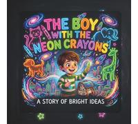 The Boy with the Neon Crayons: A Magical Children's Book About Creativity, Embracing Your Unique Talents, and Overcoming Self-Doubt (Ages 4-8)