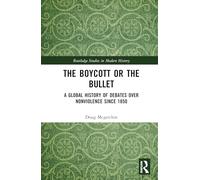 The Boycott or the Bullet: A Global History of Debates over Nonviolence since 1850 (Routledge Studies in Modern History)