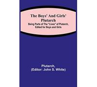 The Boys' and Girls' Plutarch; Being Parts of the "Lives" of Plutarch, Edited for Boys and Girls