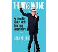 The Boys and Me: My Life in the Country Music Supergroup Sawyer Brown