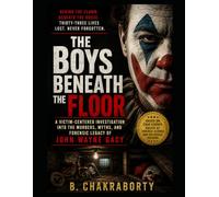 The Boys Beneath the Floor : A Victim-Centered Investigation into the Murders, Myths, and Forensic Legacy of John Wayne Gacy: a gripping and ... (Real Cases That Still Haunt Us)
