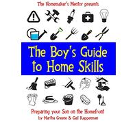 The Boy's Guide to Home Skills: Preparing Your Son on the Homefront: Volume 8 (The Homemaker's Mentor)