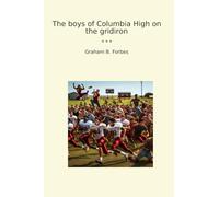 The boys of Columbia High on the gridiron (Classic Books)
