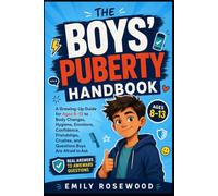 The Boys’ Puberty Handbook: A Growing-Up Guide for Ages 8-13 to Body Changes, Hygiene, Emotions, Confidence, Friendships, Crushes, and Questions Boys Are Afraid to Ask