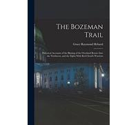 The Bozeman Trail: Historical Accounts of the Blazing of the Overland Routes Into the Northwest, and the Fights With Red Cloud's Warriors