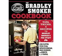 The Bradley Smoker Cookbook: Tips, Tricks, and Recipes from Bradley Smoker?s Pro Staff by Clayton, Lena (2015) Hardcover