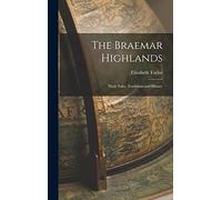 The Braemar Highlands: Their Tales, Traditions and History