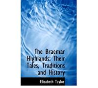 The Braemar Highlands: Their Tales, Traditions and History