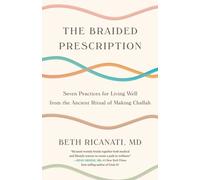The Braided Prescription : Seven Practices for Living Well from the Ancient Ritual of Making Challah