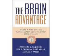 The Brain Advantage: Become a More Effective Business Leader Using the Latest Brain Research