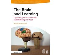 The Brain and Learning: Supporting Emotional Health and Wellbeing in School (Mental Health and Wellbeing Teacher Toolkit)