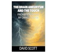 The Brain Aneurysm And The Touch: Finding God During My Darkest Storm l