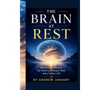 THE BRAIN AT REST: Why Doing Nothing Is the Secret to a Sharper Mind and a Calmer Life