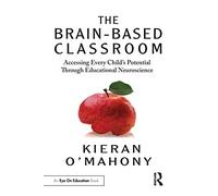 The Brain-Based Classroom – Accessing Every Child’s Potential Through Educational Neuroscience