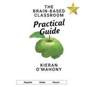 The Brain-Based Classroom Practical Guide: 60 Simple Tools for Teachers to Implement Now!: Regulate Relate Reason (Tiger Schmiger)