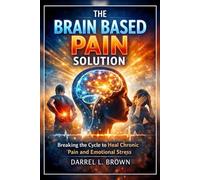 The Brain Based Pain Solution: Breaking the Cycle to Heal Chronic Pain and Emotional StressWithout Overthinking