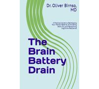 The Brain Battery Drain: A Practical Guide to Recharging Your Mental Reserve, Eliminating Brain Fry, and Reclaiming Cognitive Resilience