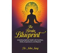 The Brain Blueprint: Unlocking Optimal Health with Nutrition, Herbs, Acupressure, and Beyond