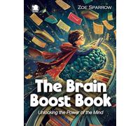The Brain Boost Book: Unlocking the Power of the Mind (Science for Kids)