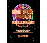 The Brain Bridge Approach Workbook for Adults: Simply Exercises to Boost Cognition and Memory