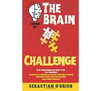 The Brain Challenge - 2 books in 1: Stop overthinking and boost your self-confidence. The practical training to master your mind, overcome indecision, stress, negative thoughts, and be more confident.