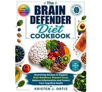 The Brain Defender Diet Cookbook: Nourishing Recipes to Support Brain Resilience, Sharpen Focus, Balance Inflammation, and Protect Your Cognitive Health