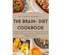 THE BRAIN DIET COOKBOOK: UNLOCK COGNITIVE VITALITY THROUGH DELICIOUS RECIPES, NUTRIENT-RICH MEALS AND THE ART OF MINDFUL EATING