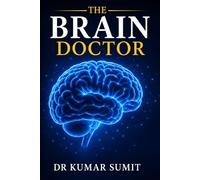 The Brain Doctor: Neuroscience Secrets to Sharpen Memory, Improve Focus & Unlock Brain Power (DR KUMAR SUMIT)