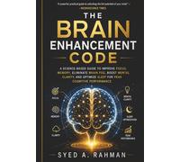 THE BRAIN ENHANCEMENT CODE: A Science-Based Guide to Improve Focus, Memory, Eliminate Brain Fog, Boost Mental Clarity, and Optimize Sleep for Peak Cognitive Performance