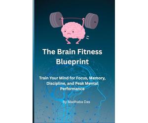 The Brain Fitness Blueprint: Train Your Mind for Focus, Memory, Discipline, and Peak Mental Performance (Personal Development)