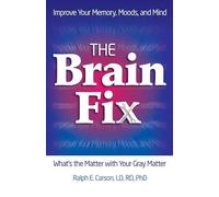 The Brain Fix: What's the Matter with Your Gray Matter: Improve Your Memory, Moods, and Mind