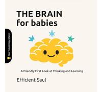 The Brain for Babies (Tiny Thinkers Academy): A Friendly First Look at Thinking and Learning (Tiny Thinkers Academy - STEM for Babies)