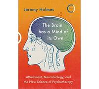 The Brain has a Mind of its Own: Attachment, Neurobiology and the New Science of Psychotherapy