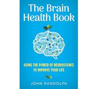 The Brain Health Book: Using the Power of Neuroscience to Improve Your Life