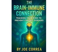 The Brain-Immune Connection: Training Your Mind to Prevent Chronic Diseases: 2 (The Healing Brain)