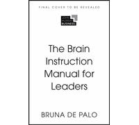 The Brain Instruction Manual for Leaders : What nobody told you about working with humans