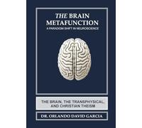 The Brain Metafunction: A Paradigm Shift in Neuroscience: The Brain, The Transphysical, and Christian Theism
