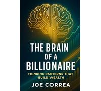 The Brain of a Billionaire: Thinking Patterns That Build Wealth: 3 (The Success Brain)