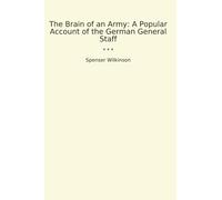 The Brain of an Army: A Popular Account of the German General Staff (Classic Books)