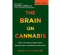 The Brain on Cannabis: What You Should Know about Recreational and Medical Marijuana (Amen Clinic Library)